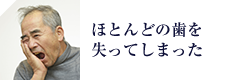 ほとんどの歯を失ってしまった