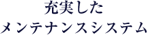 充実した メンテナンスシステム